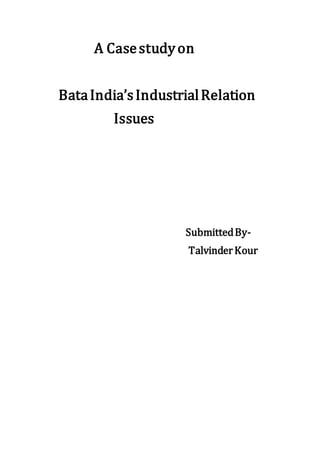 A Casestudyon
BataIndia’sIndustrialRelation
Issues
SubmittedBy-
TalvinderKour
 