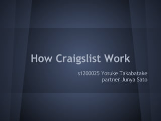 How Craigslist Work
        s1200025 Yosuke Takabatake
                 partner Junya Sato
 