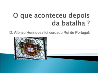 D. Afonso Henriques foi coroado Rei de Portugal.

 