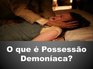 O que é Possessão
   Demoníaca?
 