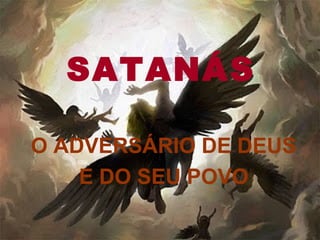 SATANÁS
O ADVERSÁRIO DE DEUS
E DO SEU POVO
 
