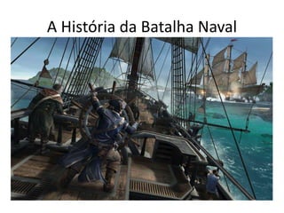 A História da Batalha Naval 
 