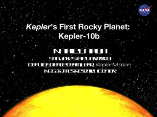 Kepler ’s First Rocky Planet:  Kepler-10b Natalie Batalha San Jose State University Deputy Science Team Lead,  Kepler Mission NASA Ames Research Center 