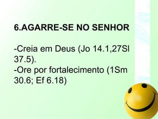 Faça amigos, seja amigo. Conte com os irmãos, caminhe com eles. A solidão nunca ajuda.5.LIMPE O CORAÇÃO.Confesse seus pecados a Deus (Sl 32) e aos irmãos (Tg 5.16);