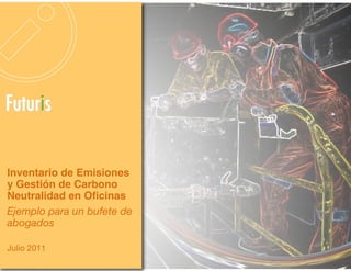 Environment-Health-Safety




Inventario de Emisiones
y Gestión de Carbono
Neutralidad en Oﬁcinas!
Ejemplo para un bufete de
abogados

Julio 2011
 
