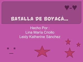 ♥-♥

             Hecho Por :
          Lina María Criollo
      Leidy Katherine Sánchez


*_*
 