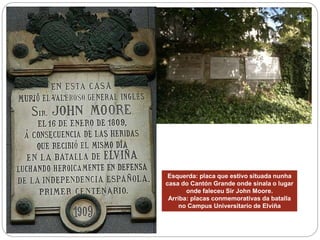 Esquerda: placa que estivo situada nunha
casa do Cantón Grande onde sinala o lugar
onde faleceu Sir John Moore.
Arriba: pl...