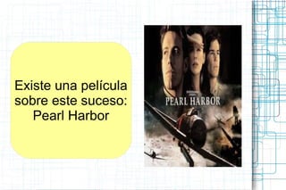 Existe una película
sobre este suceso:
Pearl Harbor
 
