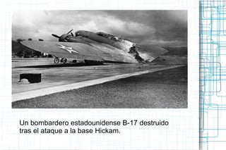 Un bombardero estadounidense B-17 destruido
tras el ataque a la base Hickam.
 