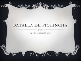 BATALLA DE PICHINCHA
      24 DE MAYO DE 1822
 