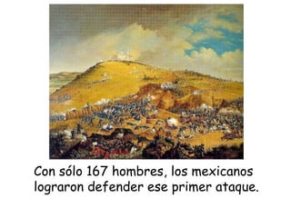 Con sólo 167 hombres, los mexicanos lograron defender ese primer ataque.