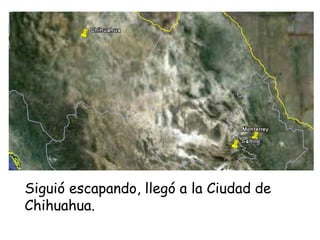 Siguió escapando, llegó a la Ciudad de Chihuahua.