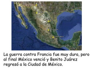 La guerra contra Francia fue muy dura, pero al final México venció y Benito Juárez regresó a la Ciudad de México.