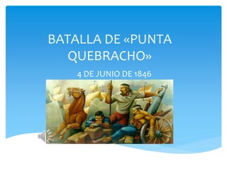 4 DE JUNIO DE 1846
BATALLA DE «PUNTA
QUEBRACHO»
 