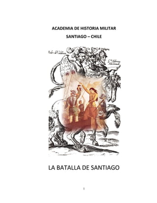 1
ACADEMIA DE HISTORIA MILITAR
SANTIAGO – CHILE
LA BATALLA DE SANTIAGO
 
