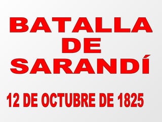 BATALLA  DE SARANDÍ 12 DE OCTUBRE DE 1825 