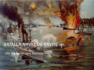 BATALLA NAVAL DE CAVITE
GM 3/A Byron Jara Bautista

1

 