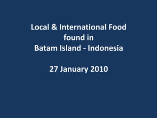 Local & International Food
found in
Batam Island - Indonesia
27 January 2010

 