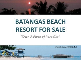 BATANGAS BEACH
RESORT FOR SALE
“Own A Piece of Paradise”
www.murangpabahay.biz
 