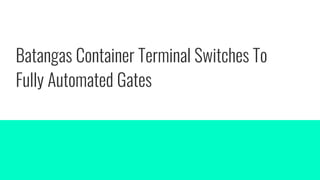 Batangas Container Terminal Switches To
Fully Automated Gates
 