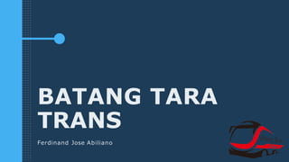 BATANG TARA
TRANS
Ferdinand Jose Abiliano
 