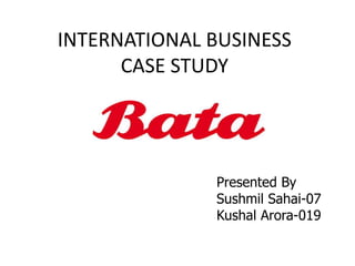 INTERNATIONAL BUSINESS
CASE STUDY
Presented By
Sushmil Sahai-07
Kushal Arora-019
 