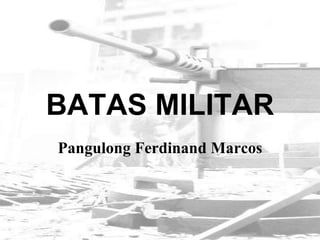 BATAS MILITAR
Pangulong Ferdinand Marcos
 
