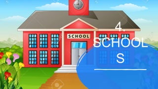 4.
SCHOOL
S
 
