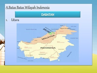 A.Batas Batas Wilayah Indonesia
1. Utara
 