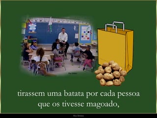 tirassem uma batata por cada pessoa que os tivesse magoado, 