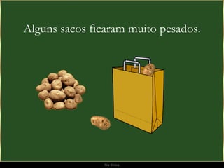 Alguns sacos ficaram muito pesados. 