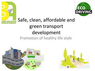 Safe, clean, affordable and
green transport
development
Promotion of healthy life style
 