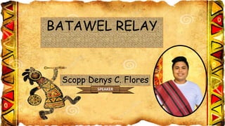 BATAWEL RELAY
Scopp Denys C. Flores
SPEAKER
 