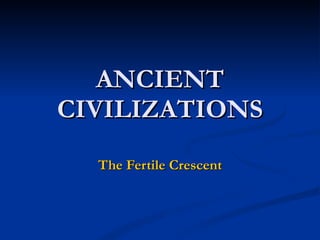 ANCIENT CIVILIZATIONS The Fertile Crescent 