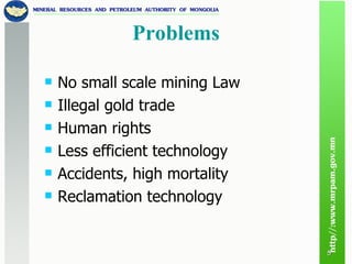 Problems No small scale mining Law Illegal gold trade Human rights Less efficient technology Accidents, high mortality Reclamation technology 