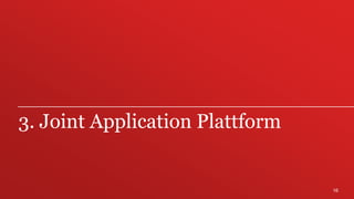 16
3. Joint Application Plattform
 