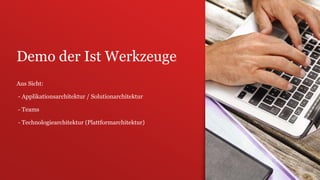 24.10.2018 24
Demo der Ist Werkzeuge
Aus Sicht:
- Applikationsarchitektur / Solutionarchitektur
- Teams
- Technologiearchitektur (Plattformarchitektur)
 