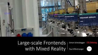 Large-scale Frontends
with Mixed Reality
Simon Scheidegger
Paul Affentranger
 