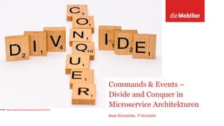 Commands & Events –
Divide and Conquer in
Microservice Architekturen
Beat Winistörfer, IT Architekt
Quelle: https://www.flickr.com/photos/nicola_s/20141007433
 