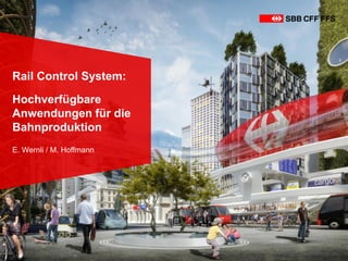 Rail Control System:
Hochverfügbare
Anwendungen für die
Bahnproduktion
E. Wernli / M. Hoffmann
 