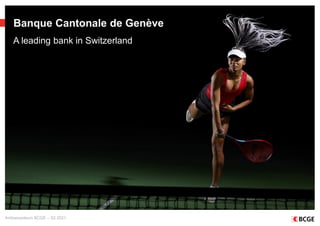 1
A leading bank in Switzerland
Banque Cantonale de Genève
Ambassadeurs BCGE – S2 2021
 
