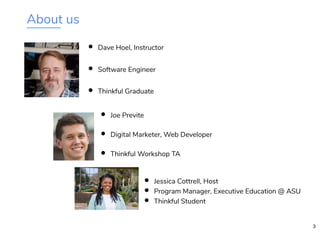 About us
Dave Hoel, Instructor
Software Engineer
Thinkful Graduate
Joe Previte
Digital Marketer, Web Developer
Thinkful Workshop TA
Jessica Cottrell, Host
Program Manager, Executive Education @ ASU
Thinkful Student
3
 
