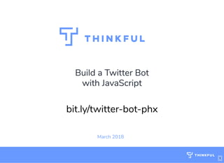 Build a Twitter Bot
with JavaScript
March 2018
bit.ly/twitter-bot-phx
1
 