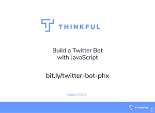 Build a Twitter BotBuild a Twitter Bot
with JavaScriptwith JavaScript
March 2018
bit.ly/twitter-bot-phx
1
 