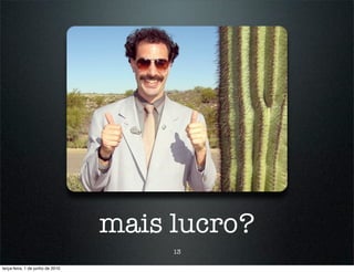 mais lucro?
                                       13

terça-feira, 1 de junho de 2010
 