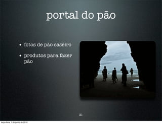 portal do pão

                    • fotos de pão caseiro
                    • produtos para fazer
                          pão




                                             21

terça-feira, 1 de junho de 2010
 