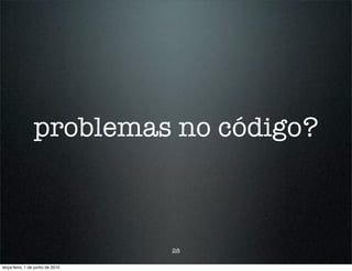 problemas no código?



                                  28

terça-feira, 1 de junho de 2010
 