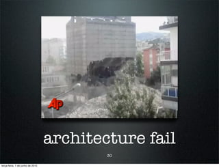 architecture fail
                                          30

terça-feira, 1 de junho de 2010
 
