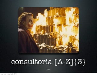 consultoria [A-Z]{3}
                                  33

terça-feira, 1 de junho de 2010
 