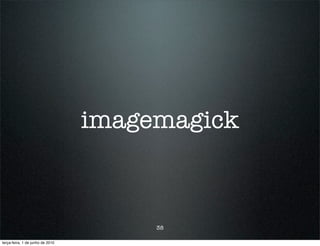 imagemagick



                                       38

terça-feira, 1 de junho de 2010
 